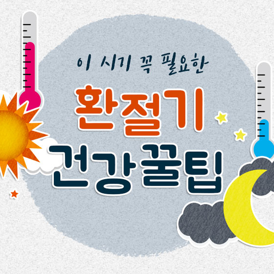 이 시기 꼭 필요한 환절기 건강 꿀팁!